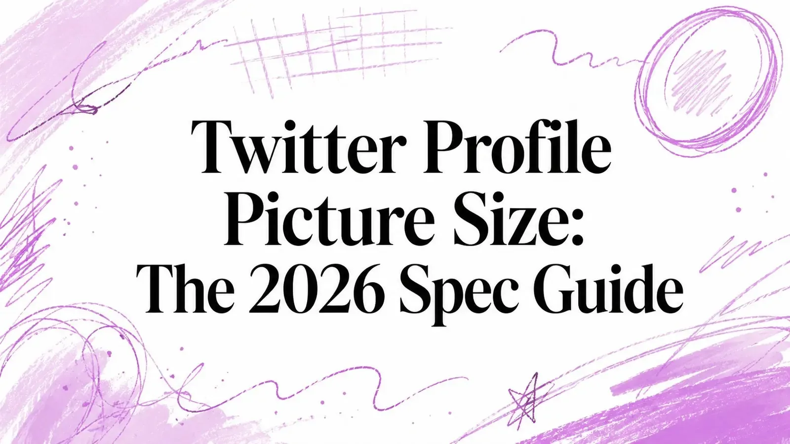 Twitter Profile Picture Size: The 2026 Spec Guide title with purple hand-drawn shapes.