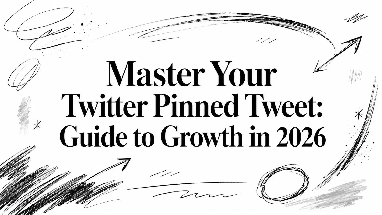 Master Your Twitter Pinned Tweet: Guide to Growth in 2026 title surrounded by hand-drawn arrows and sketch marks.
