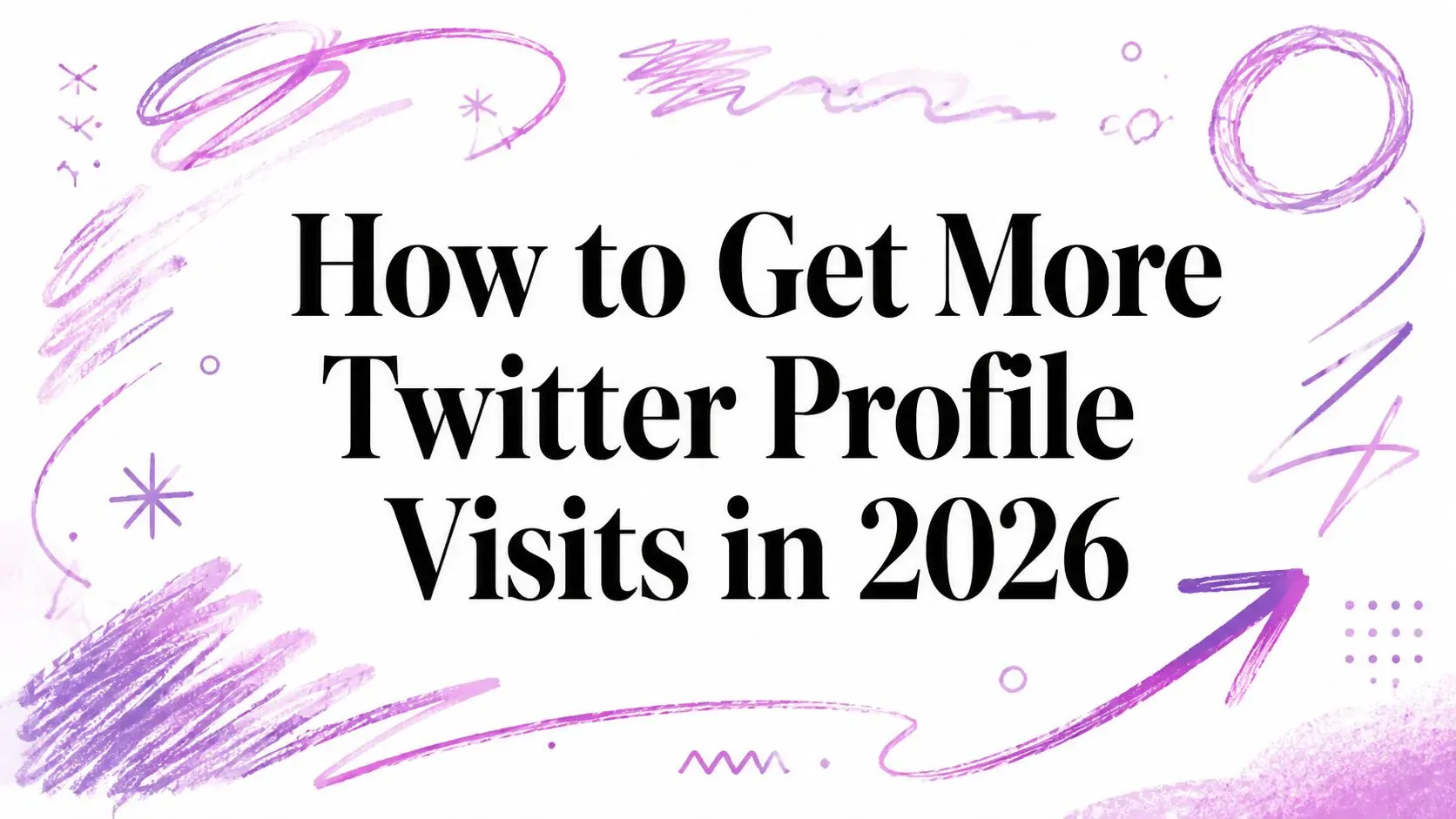 How to Get More Twitter Profile Visits in 2026 title surrounded by purple hand-drawn sketch marks.