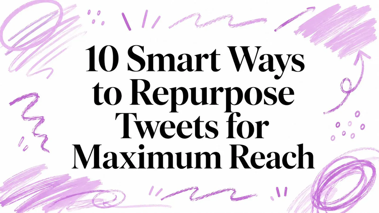 10 Smart Ways to Repurpose Tweets for Maximum Reach title surrounded by purple hand-drawn sketch marks.