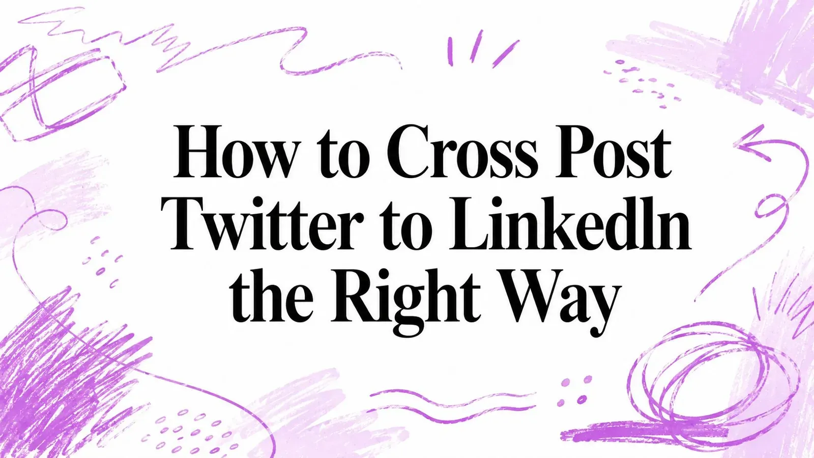 How to Cross Post Twitter to LinkedIn the Right Way title with purple hand-drawn accents.
