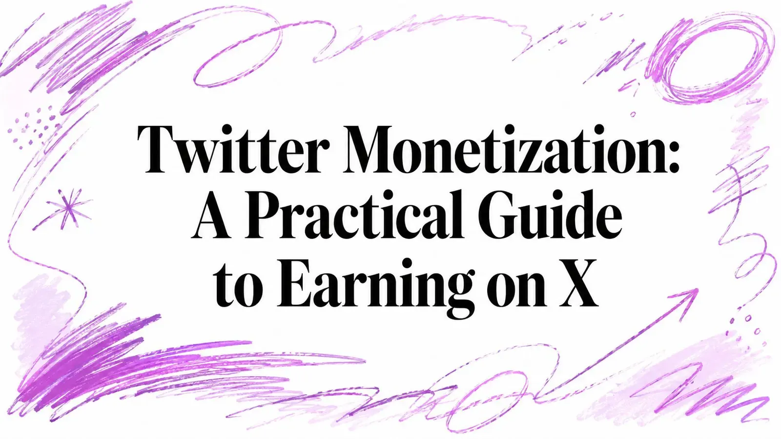 Twitter Monetization: A Practical Guide to Earning on X title surrounded by purple hand-drawn sketch marks.