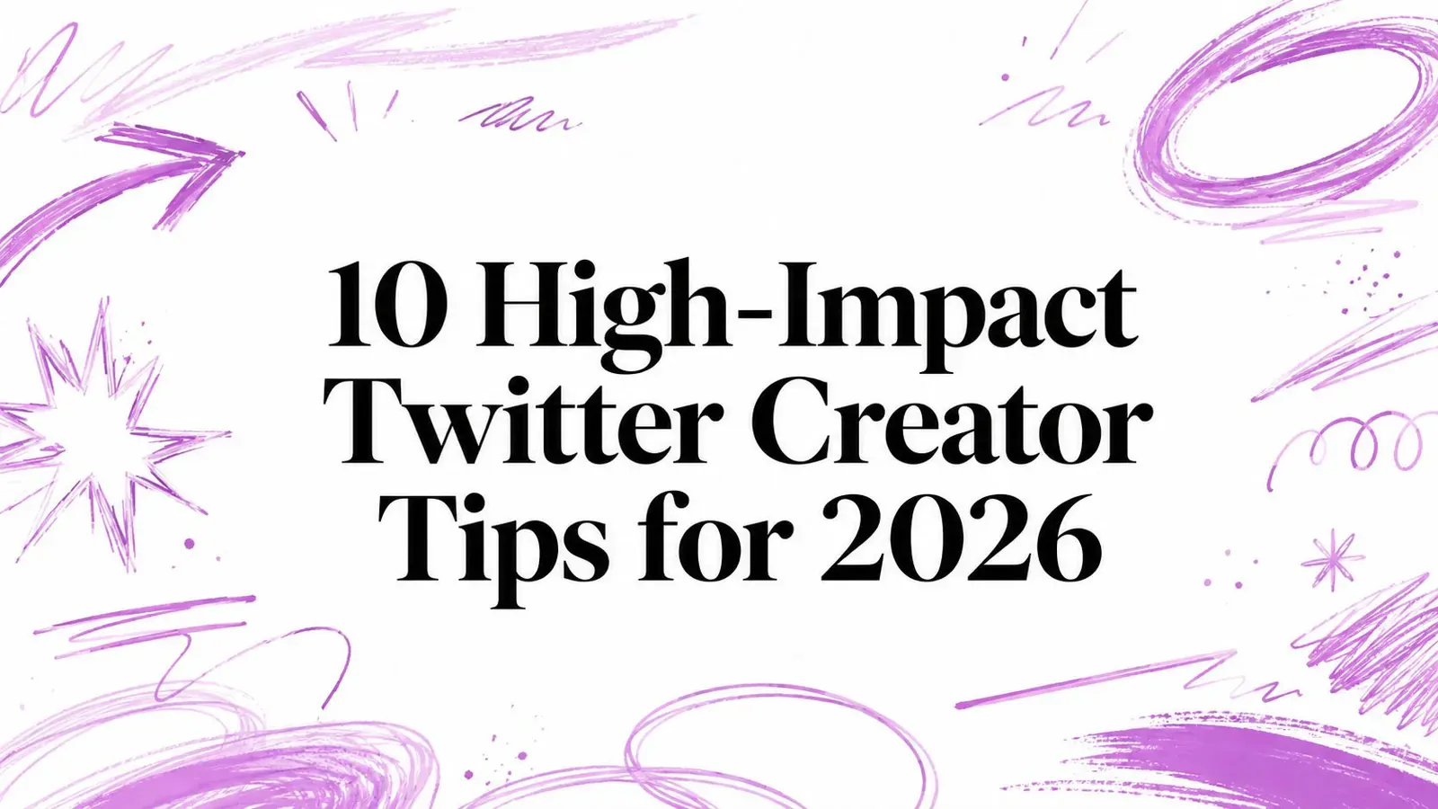 10 High-Impact Twitter Creator Tips for 2026 title surrounded by purple hand-drawn sketch marks.