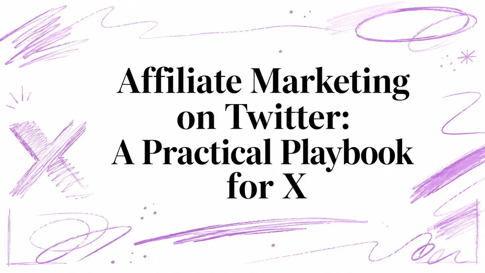 Affiliate Marketing on Twitter: A Practical Playbook for X title surrounded by purple hand-drawn sketch marks.