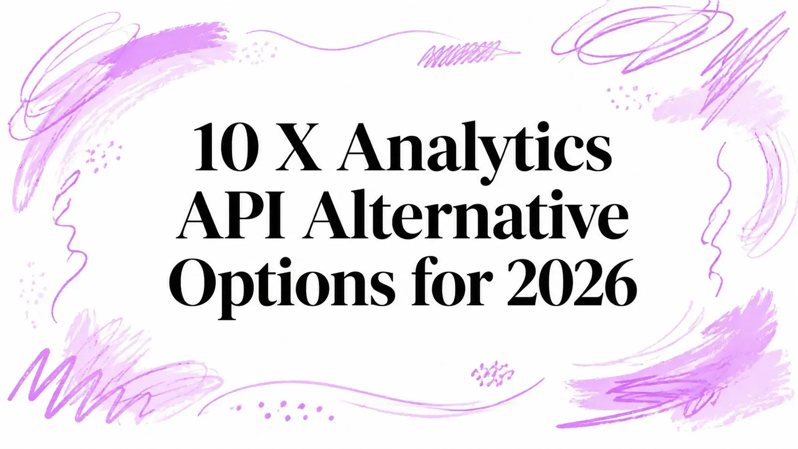 10 X Analytics API Alternative Options for 2026 title surrounded by purple hand-drawn shapes.