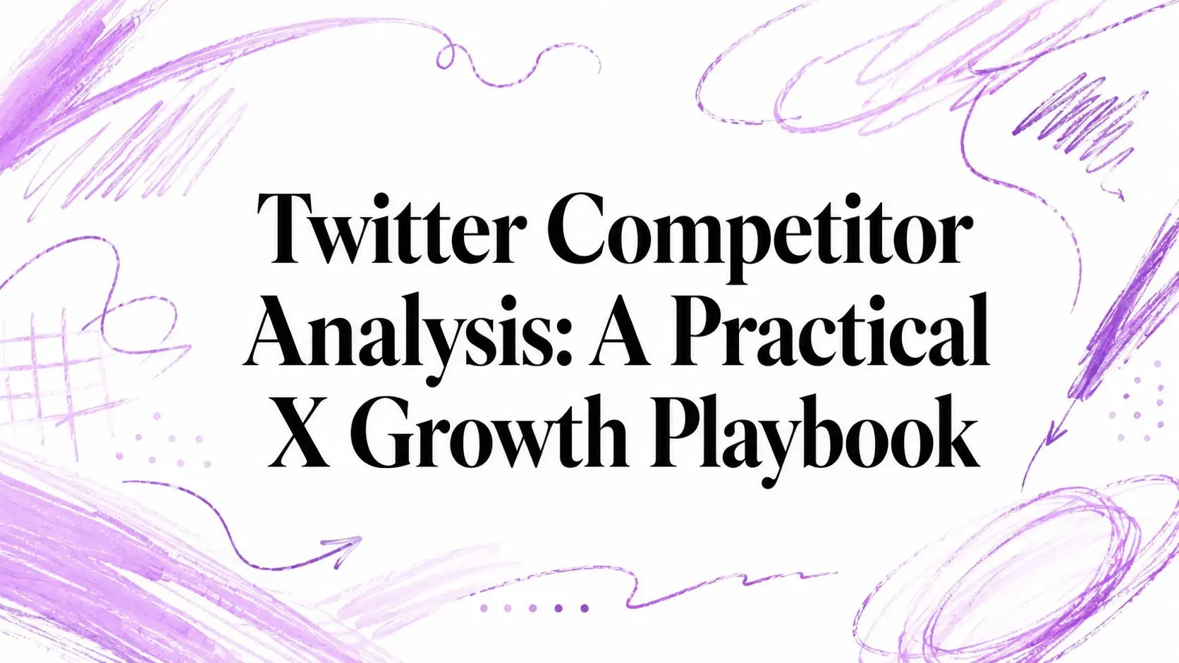 Twitter Competitor Analysis: A Practical X Growth Playbook title surrounded by purple hand-drawn sketch marks.