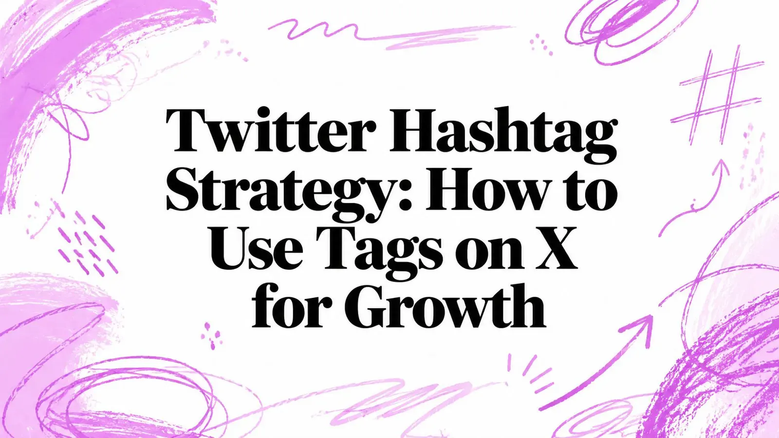Twitter Hashtag Strategy: How to Use Tags on X for Growth title surrounded by purple hand-drawn arrows and hashtag shapes.