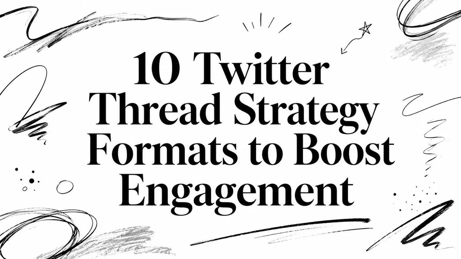 10 Twitter Thread Strategy Formats to Boost Engagement title surrounded by hand-drawn sketch marks.