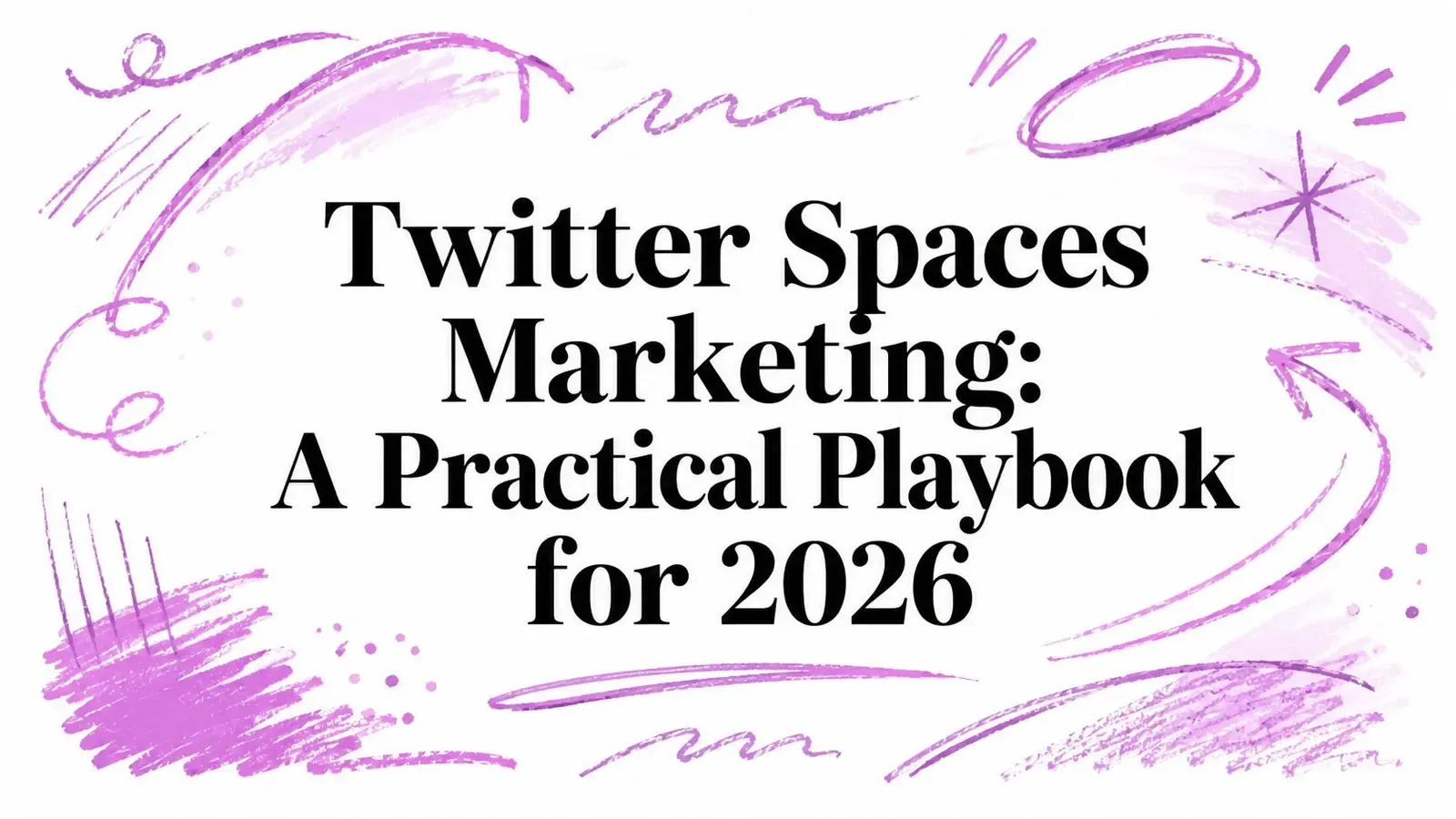 Twitter Spaces Marketing: A Practical Playbook for 2026 title surrounded by purple hand-drawn sketch marks.